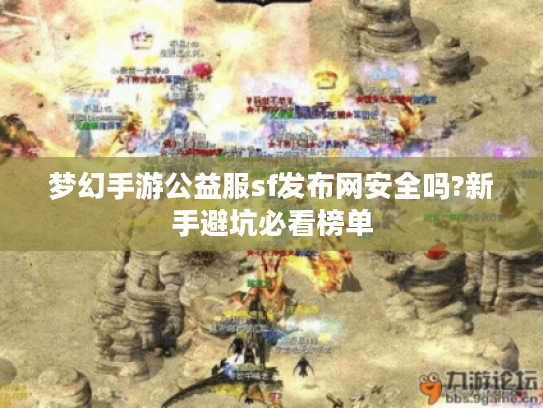 梦幻手游公益服sf发布网安全吗?新手避坑必看榜单