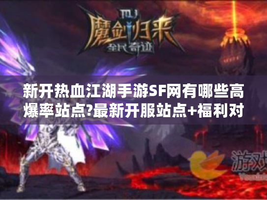 新开热血江湖手游SF网有哪些高爆率站点?最新开服站点+福利对比