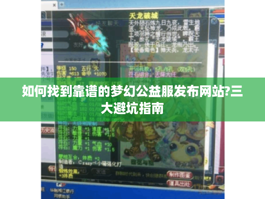 如何找到靠谱的梦幻公益服发布网站?三大避坑指南 如何找到靠谱的梦幻公益服发布网站?三大避坑指南