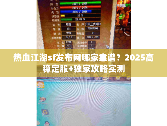 热血江湖sf发布网哪家靠谱？2025高稳定服+独家攻略实测