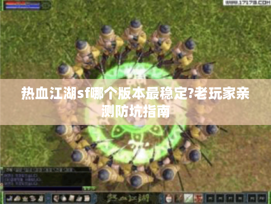 热血江湖sf哪个版本最稳定?老玩家亲测防坑指南
