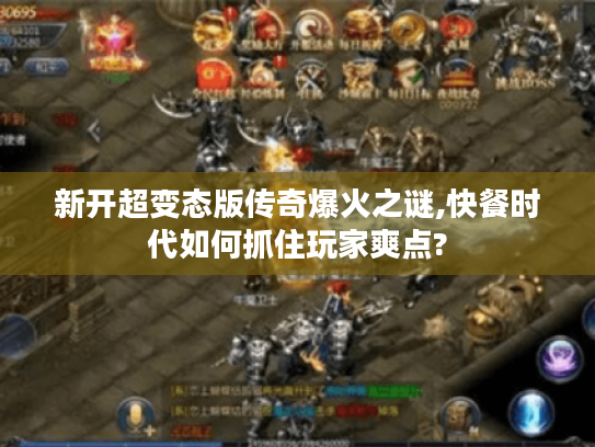 新开超变态版传奇爆火之谜,快餐时代如何抓住玩家爽点?