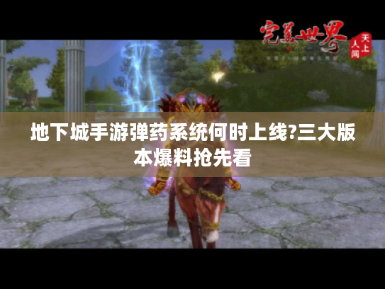 地下城手游弹药系统何时上线?三大版本爆料抢先看