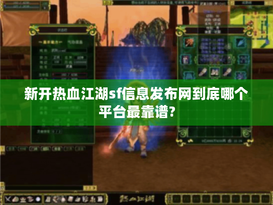 新开热血江湖sf信息发布网到底哪个平台最靠谱?