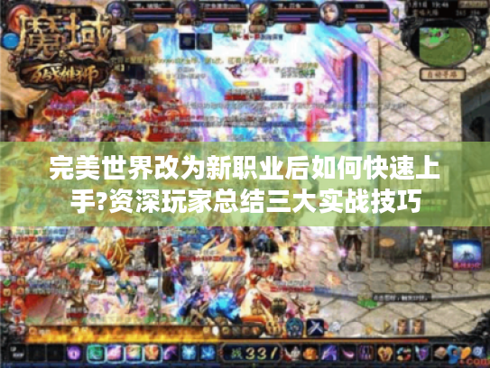 完美世界改为新职业后如何快速上手?资深玩家总结三大实战技巧