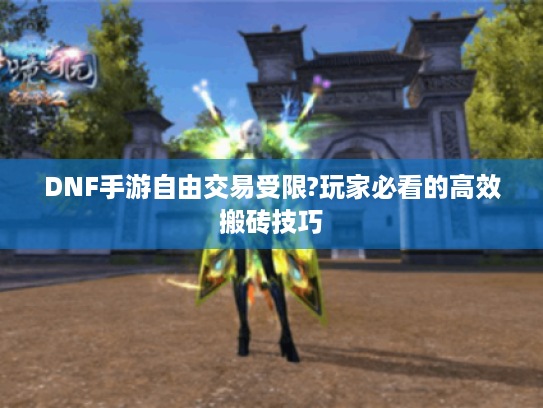 DNF手游自由交易受限?玩家必看的高效搬砖技巧