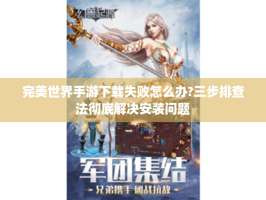 完美世界手游下载失败怎么办?三步排查法彻底解决安装问题