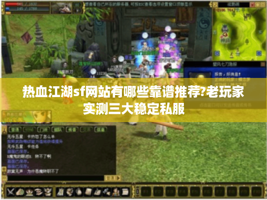 热血江湖sf网站有哪些靠谱推荐?老玩家实测三大稳定私服