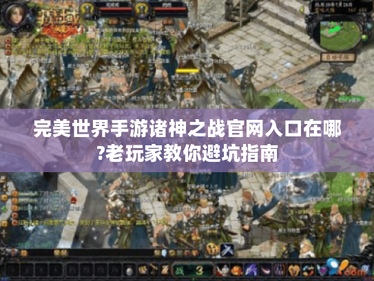完美世界手游诸神之战官网入口在哪?老玩家教你避坑指南