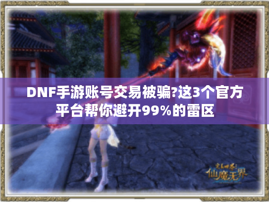 DNF手游账号交易被骗?这3个官方平台帮你避开99%的雷区