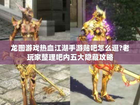 龙图游戏热血江湖手游贴吧怎么逛?老玩家整理吧内五大隐藏攻略