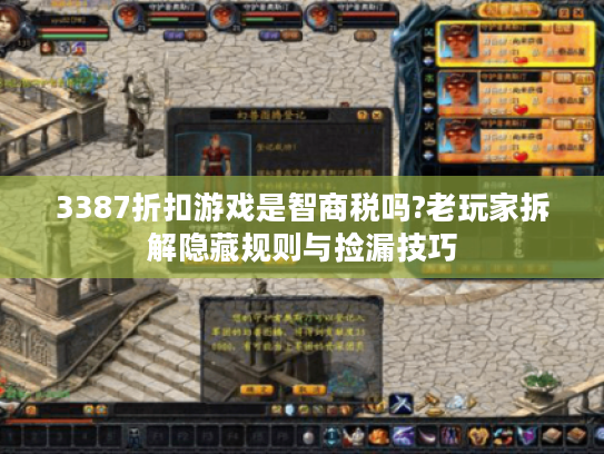 3387折扣游戏是智商税吗?老玩家拆解隐藏规则与捡漏技巧 3387折扣游戏是智商税吗?老玩家拆解隐藏规则与捡漏技巧