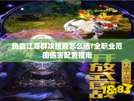 热血江湖群攻技能怎么选?全职业范围伤害配置指南