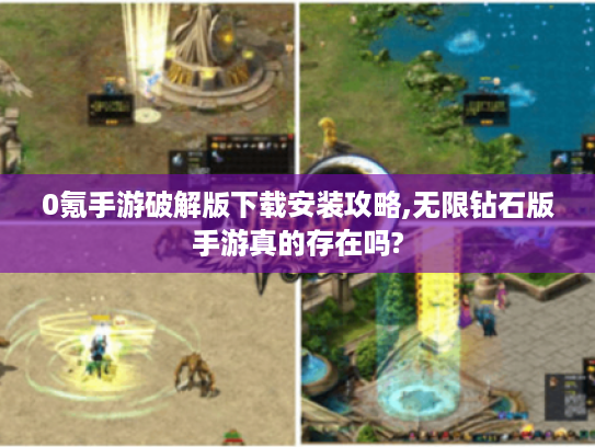 0氪手游破解版下载安装攻略,无限钻石版手游真的存在吗? 0氪手游破解版下载安装攻略,无限钻石版手游真的存在吗?