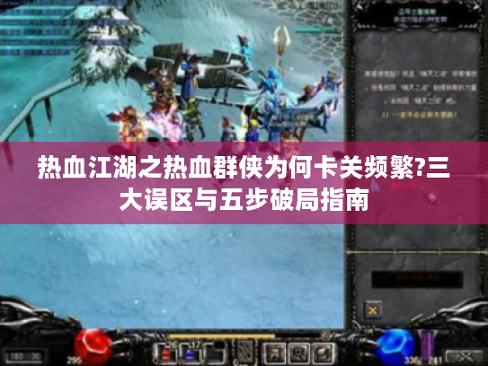 热血江湖之热血群侠为何卡关频繁?三大误区与五步破局指南