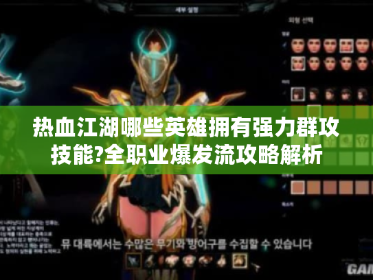 热血江湖哪些英雄拥有强力群攻技能?全职业爆发流攻略解析