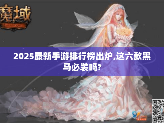 2025最新手游排行榜出炉,这六款黑马必装吗?