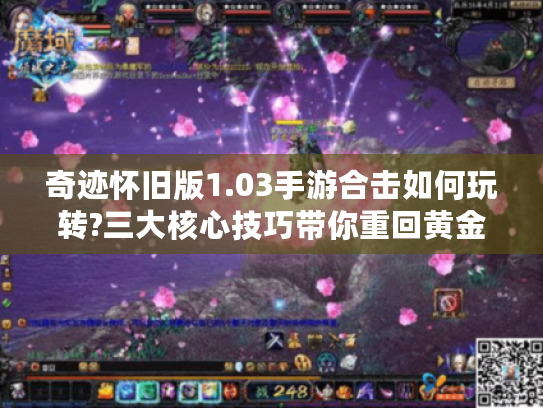 奇迹怀旧版1.03手游合击如何玩转?三大核心技巧带你重回黄金时代