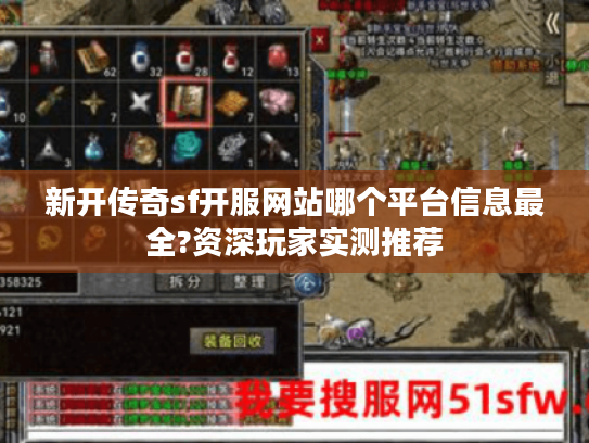 新开传奇sf开服网站哪个平台信息最全?资深玩家实测推荐