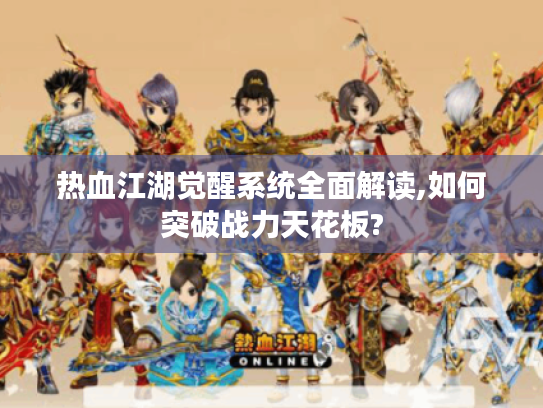 热血江湖觉醒系统全面解读,如何突破战力天花板?