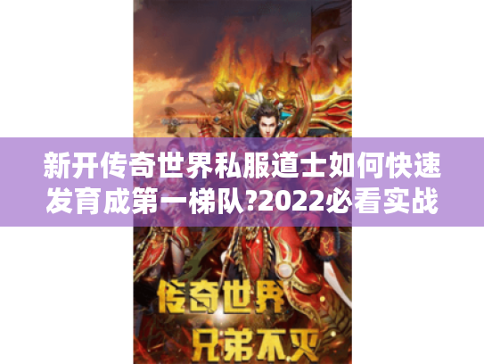 新开传奇世界私服道士如何快速发育成第一梯队?2022必看实战攻略