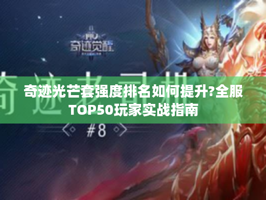 奇迹光芒套强度排名如何提升?全服TOP50玩家实战指南