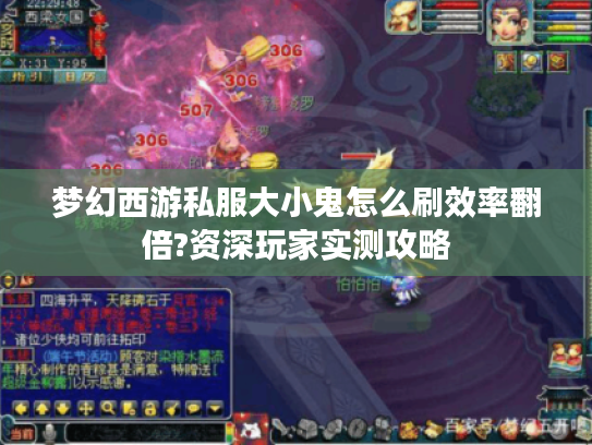 梦幻西游私服大小鬼怎么刷效率翻倍?资深玩家实测攻略