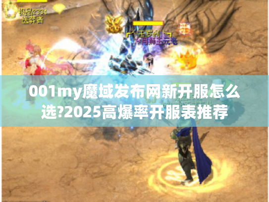 001my魔域发布网新开服怎么选?2025高爆率开服表推荐