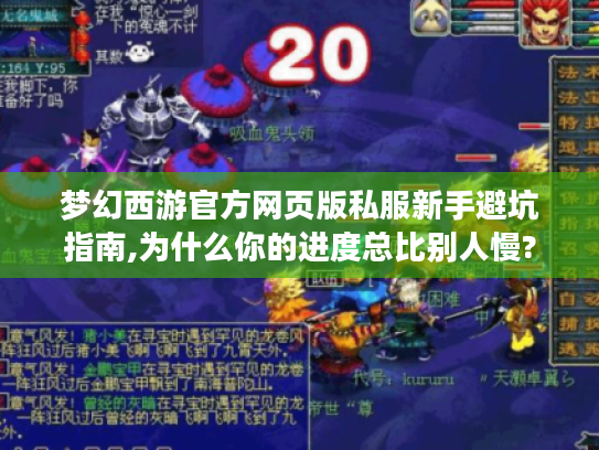 梦幻西游官方网页版私服新手避坑指南,为什么你的进度总比别人慢?
