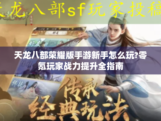 天龙八部荣耀版手游新手怎么玩?零氪玩家战力提升全指南