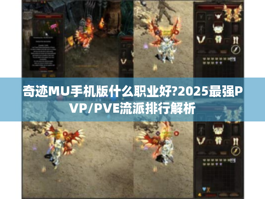 奇迹MU手机版什么职业好?2025最强PVP/PVE流派排行解析