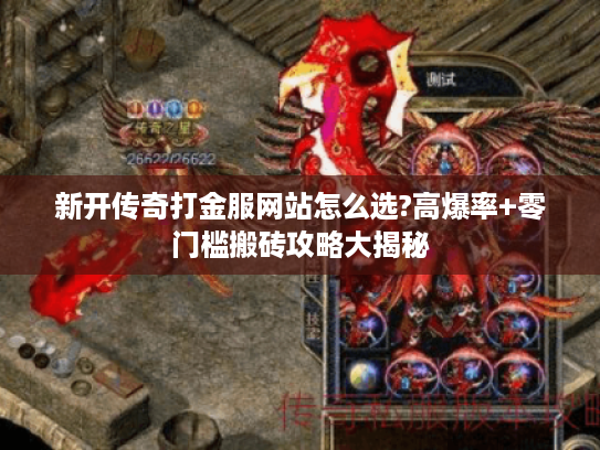 新开传奇打金服网站怎么选?高爆率+零门槛搬砖攻略大揭秘 新开传奇打金服网站怎么选?高爆率+零门槛搬砖攻略大揭秘