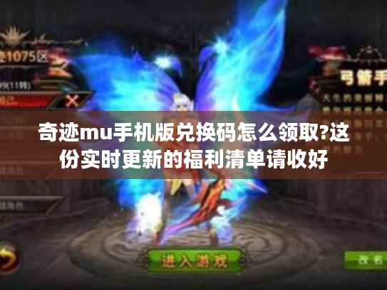 奇迹mu手机版兑换码怎么领取?这份实时更新的福利清单请收好