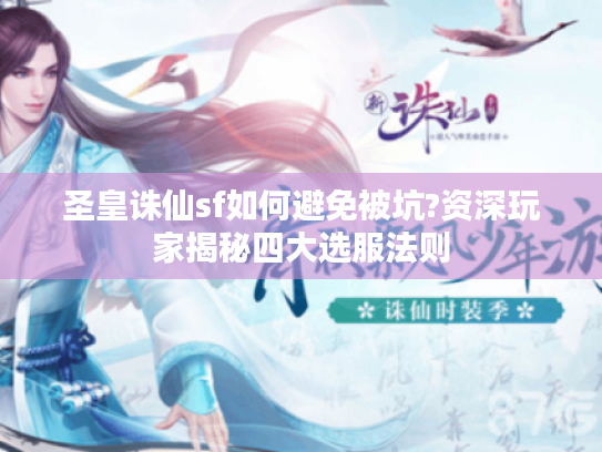 圣皇诛仙sf如何避免被坑?资深玩家揭秘四大选服法则