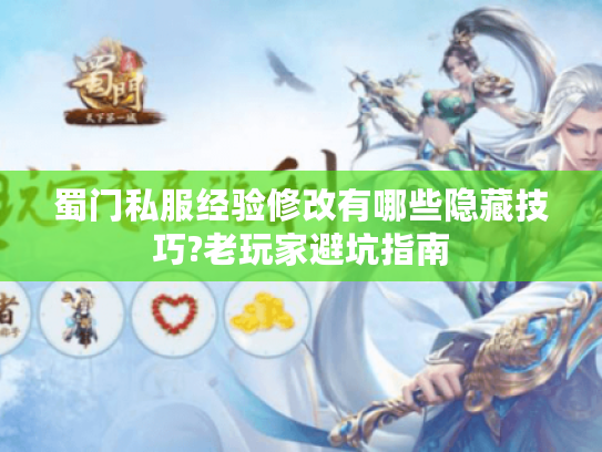 蜀门私服经验修改有哪些隐藏技巧?老玩家避坑指南