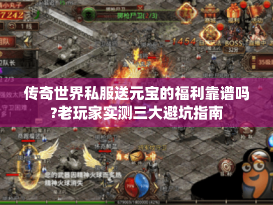 传奇世界私服送元宝的福利靠谱吗?老玩家实测三大避坑指南