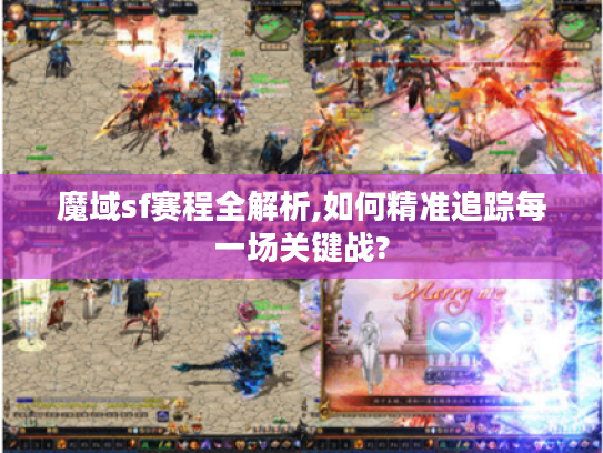 魔域sf赛程全解析,如何精准追踪每一场关键战?