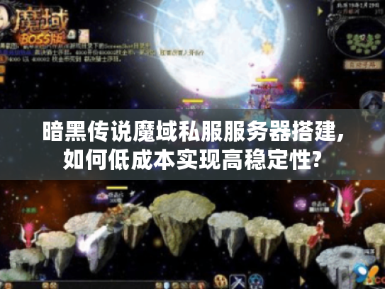 暗黑传说魔域私服服务器搭建,如何低成本实现高稳定性?