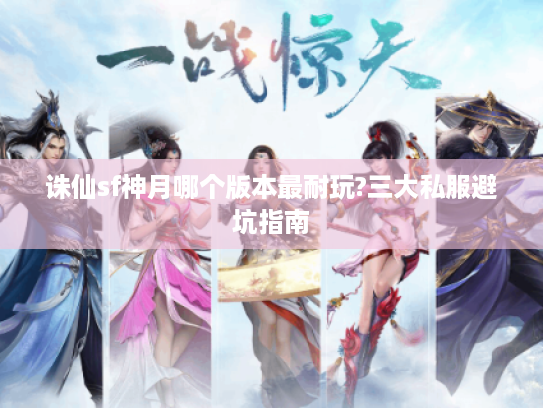 诛仙sf神月哪个版本最耐玩?三大私服避坑指南