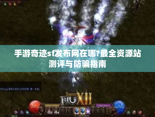 手游奇迹sf发布网在哪?最全资源站测评与防骗指南