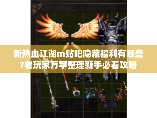 新热血江湖m贴吧隐藏福利有哪些?老玩家万字整理新手必看攻略
