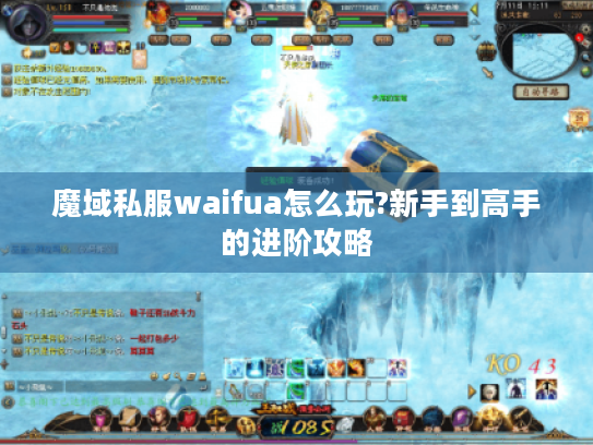 魔域私服waifua怎么玩?新手到高手的进阶攻略