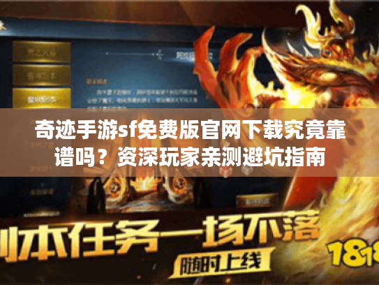 奇迹手游sf免费版官网下载究竟靠谱吗？资深玩家亲测避坑指南