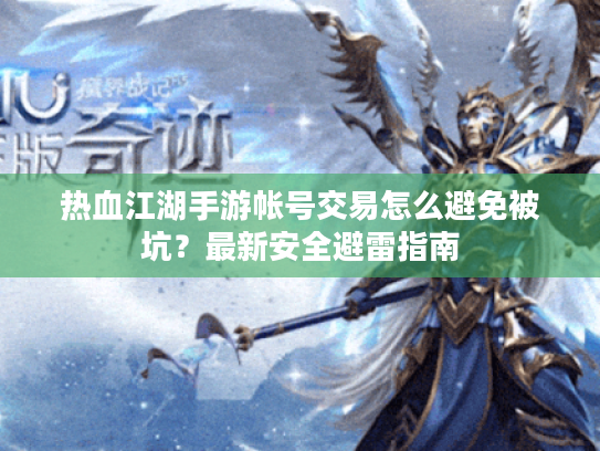 热血江湖手游帐号交易怎么避免被坑？最新安全避雷指南