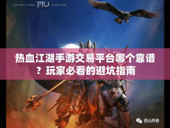 热血江湖手游交易平台哪个靠谱？玩家必看的避坑指南