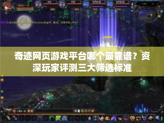 奇迹网页游戏平台哪个最靠谱？资深玩家评测三大筛选标准