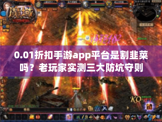 0.01折扣手游app平台是割韭菜吗?老玩家实测三大防坑守则 0.01折扣手游app平台是割韭菜吗?老玩家实测三大防坑守则