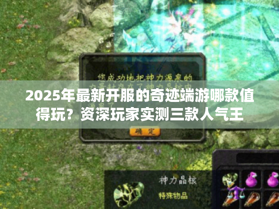 2025年最新开服的奇迹端游哪款值得玩？资深玩家实测三款人气王