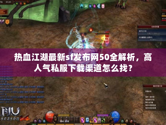 热血江湖最新sf发布网50全解析，高人气私服下载渠道怎么找？