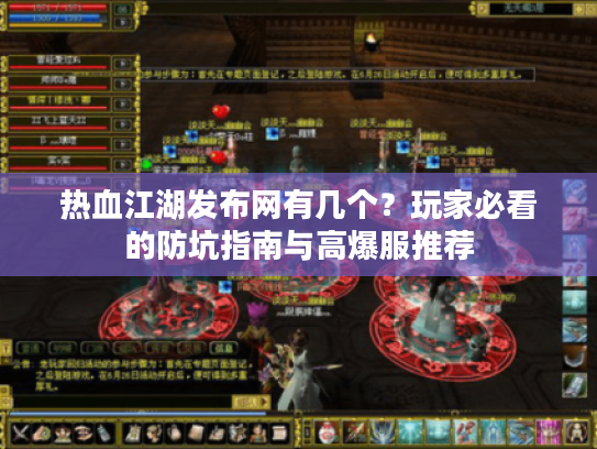 热血江湖发布网有几个？玩家必看的防坑指南与高爆服推荐